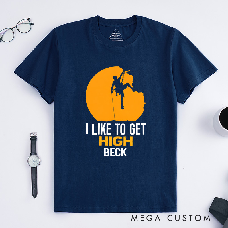 Personalized Funny T-Shirt I like to Get High Sarcastic Joke Climbing Gifts Outdoors Present