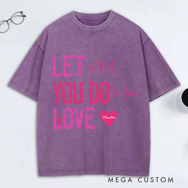 Personalized Let all that you do be done in love Washed T-Shirt with Name Bible Verse Quote Tee Religious Gift Valentine Gift