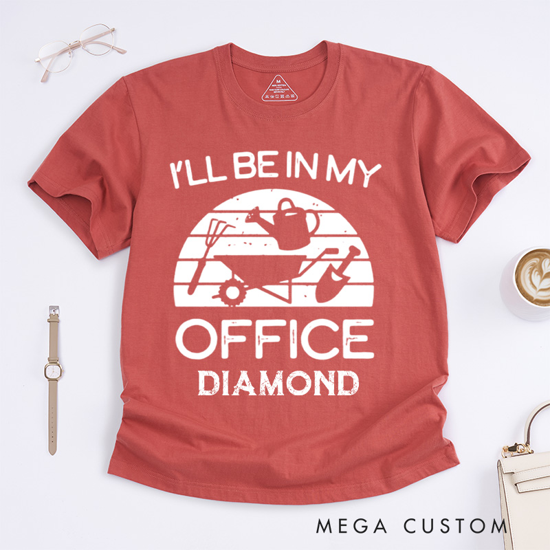 Personalized I'll Be in My Office Classic T-Shirts Funny Gardening Shirt Gardner Gift Plant Lover Tee Gardening Gift Gardening Tool Gift