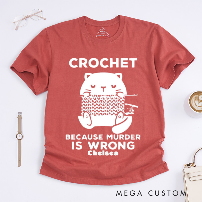 Personalized Cute Cat Crochet Because Murder Is Wrong Classic T-Shirts Funny Quote Shirt Crochet Lover Shirt Gift For Crochet Lover Knitting Tee Cat Mom Tee