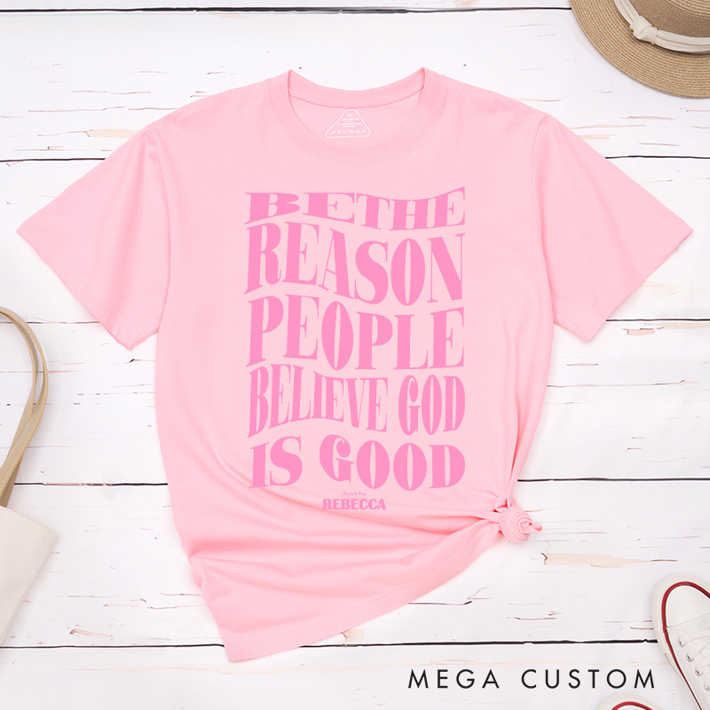 Personalized Be the Reason People Believe God is Good was Classic T-Shirt with Name Christian Inspirational Cotton T-Shirt Faith Gift for Jesus Lover