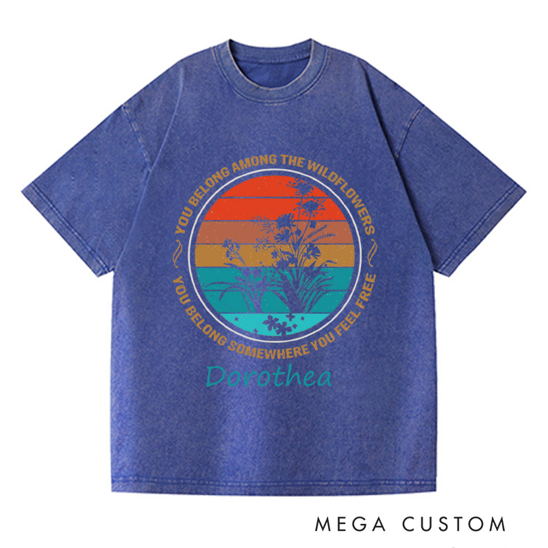 Personalized You Belong Among The Wildflowers Washed T-Shirts You Belong Somewhere You Feel Free Shirt Gardener Shirt Gift Sunset Shirt