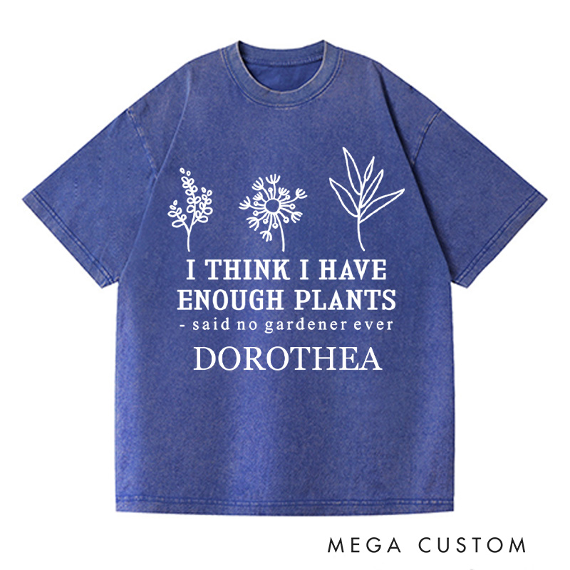 Personalized I Think I Have Enough Plants Washed T-Shirts Gardener Shirt Gardening Shirt Plant Lover Shirt Plant Earth Day Tee Gardener Gift