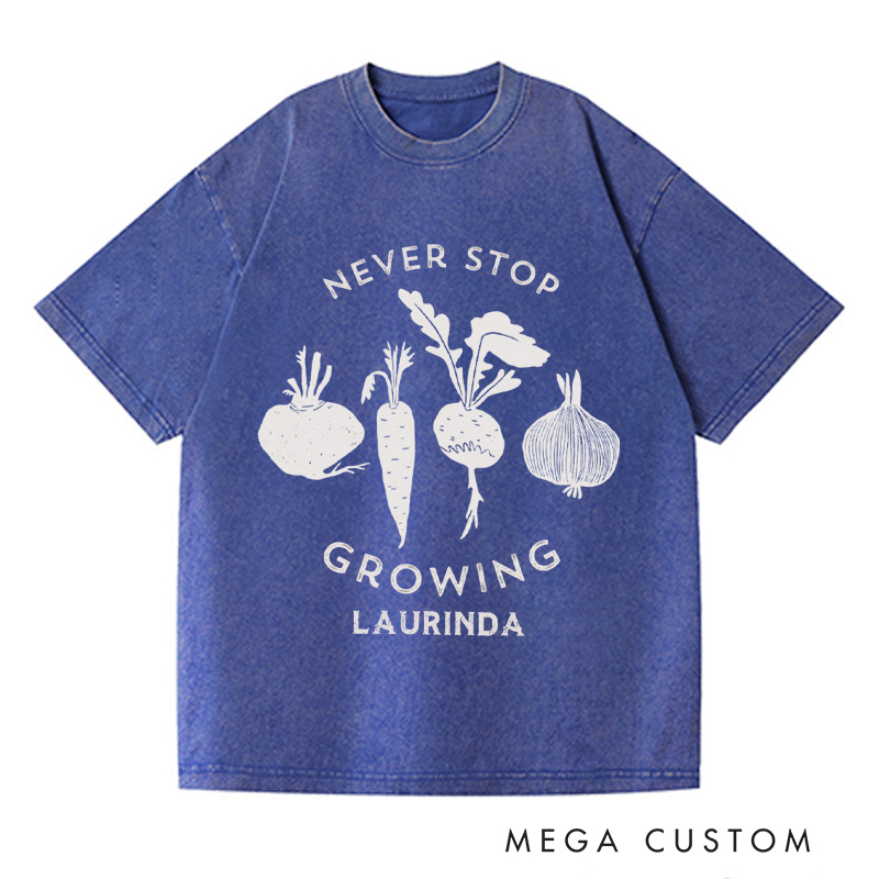 Personalized Never Stop Growing Washed T-Shirts Garden Shirt Vegetable Garden Shirt Healthy Shirt Veggie Lover Gift For Garden Lovers