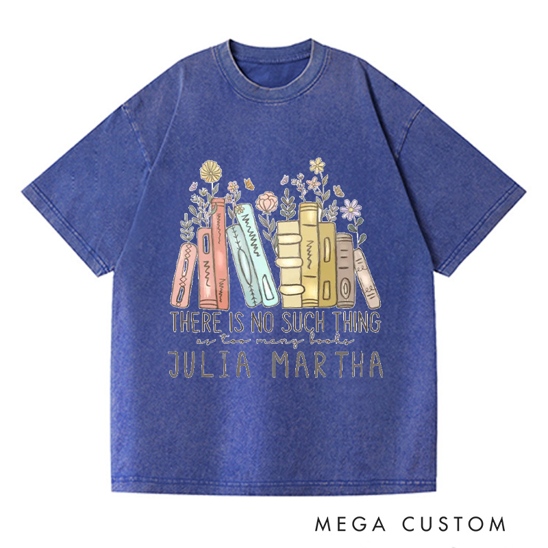 Personalized There Is No Such Thing As Too Many Books Washed T-Shirts Reading Shirt Reader Tee Reading Book Lover Shirt Customized Name Shirt Gift for Books Lover