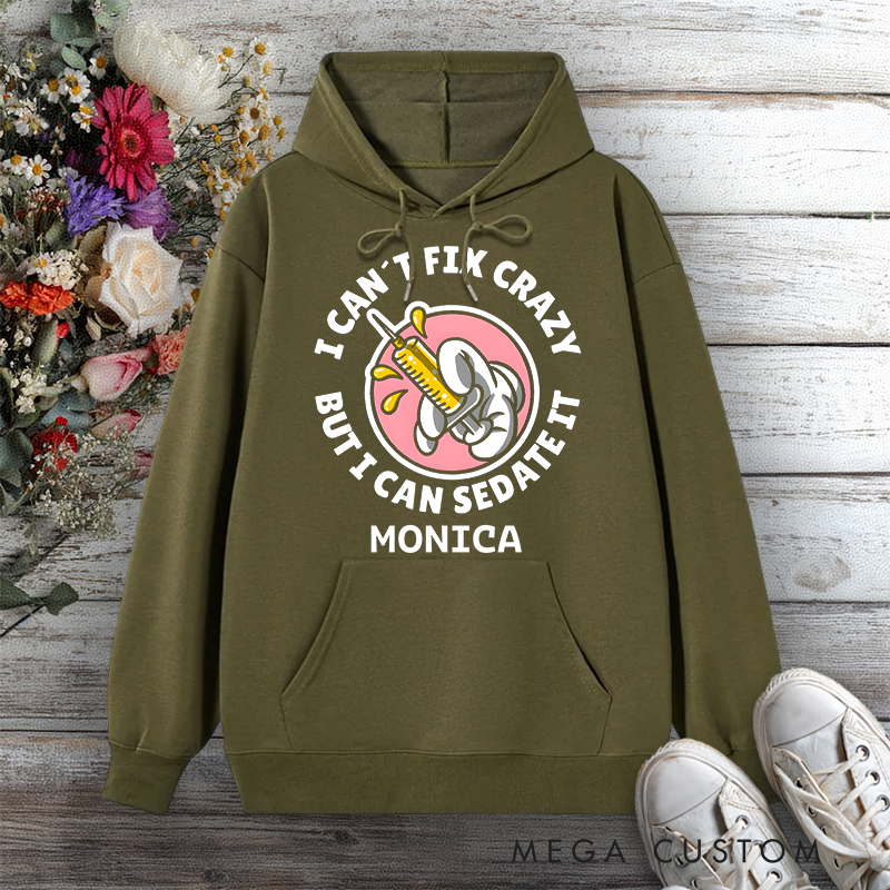 Personalized Hoodies for Nurse I Can't Fix Crazy But I Can Sedate It Design Hoodies International Nurse Day Gift