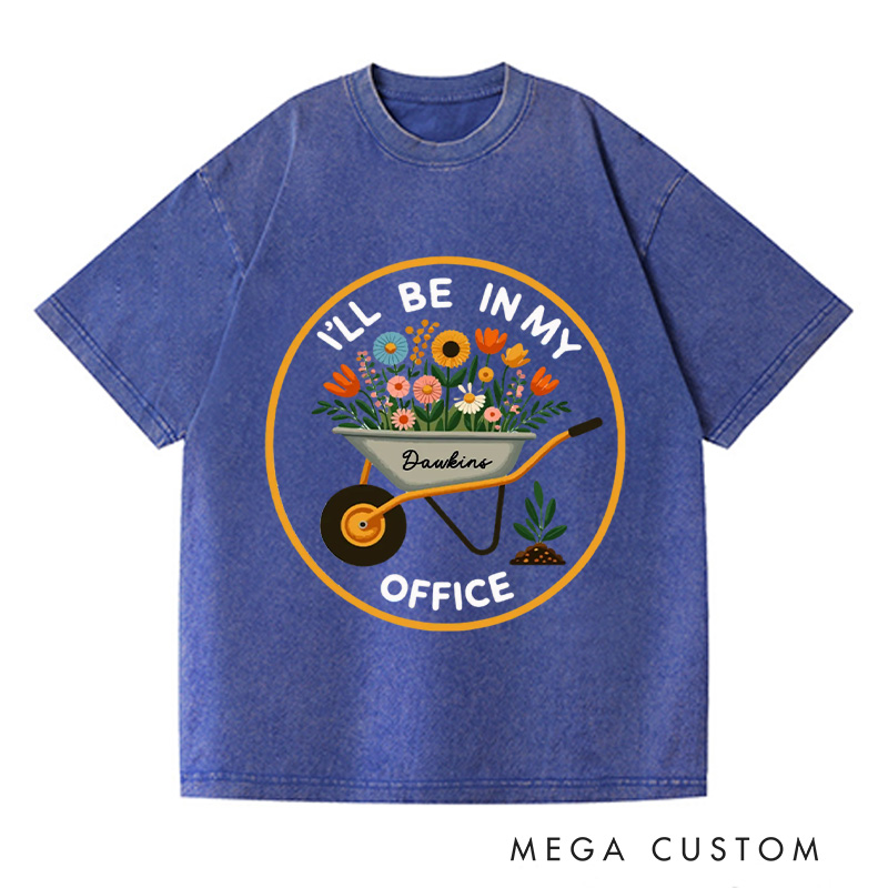 Personalized I'll Be In My Office Washed T-Shirts Garden Shirt Garden Love Office Party Tee Gift For Garden Lovers