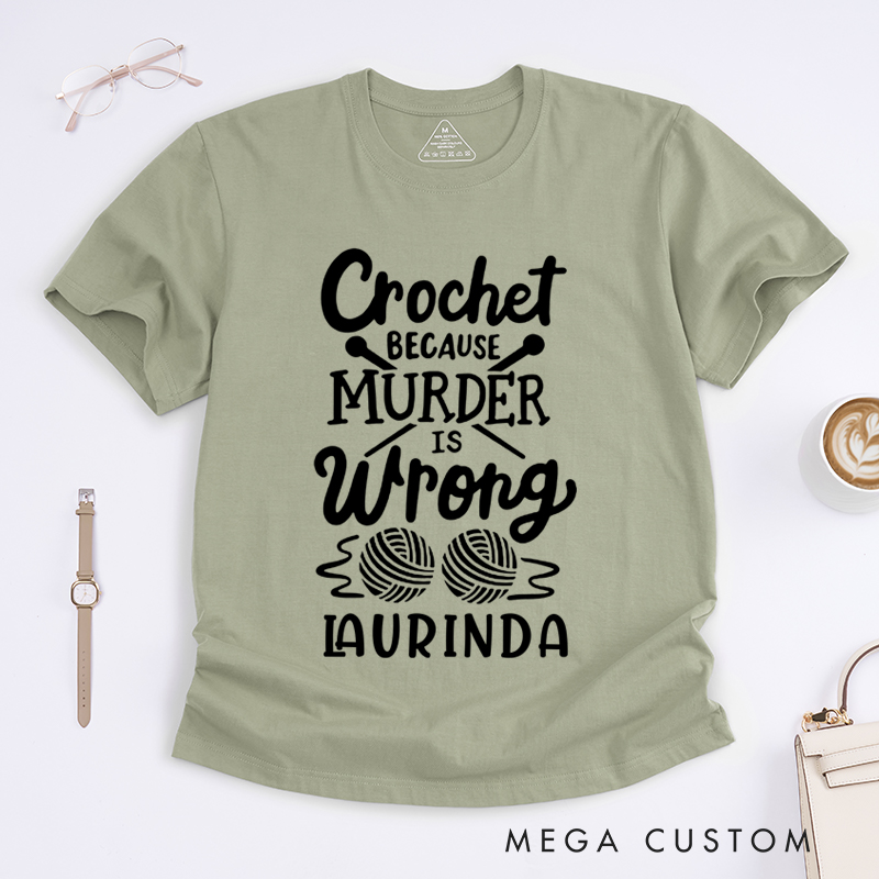 Personalized Crochet Because Murder Is Wrong Classic T-Shirts Gift for Knitting Lovers Funny Quote Shirt Crochet Lover Shirt