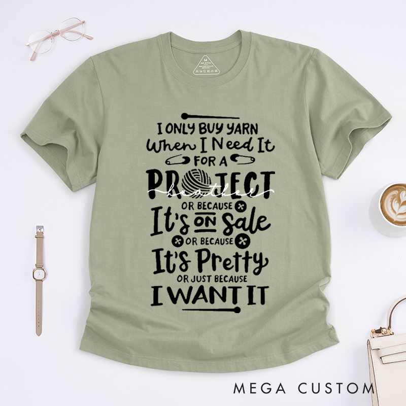 Personalized I Only Buy Yarn When I Need It for A Project or Because It's on Sale or Because It's Pretty or Just Because I Want It Classic T-Shirts for Knitting Lovers Funny Knitting Shirt