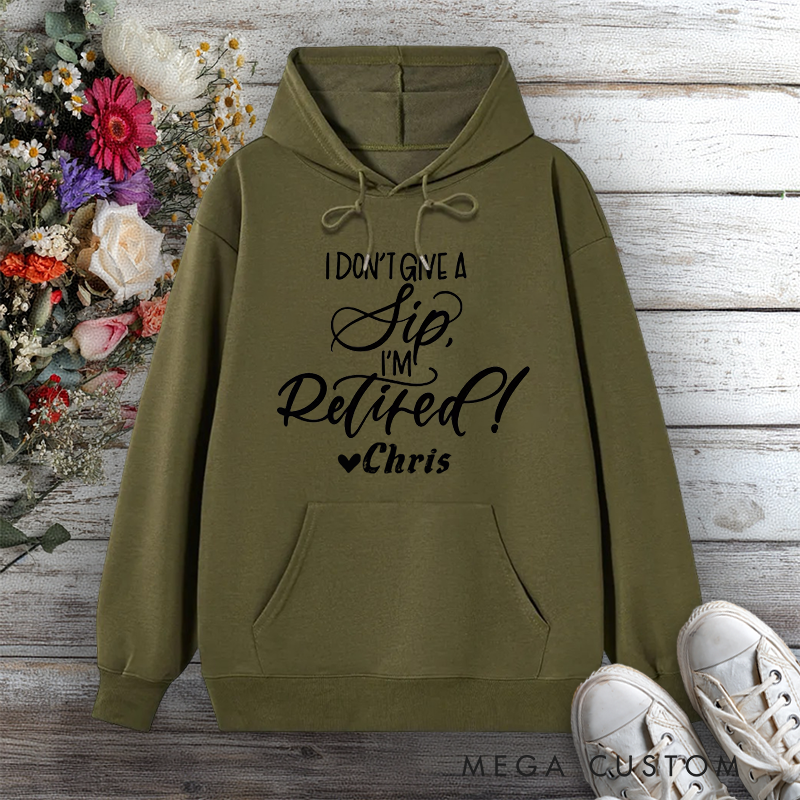 Personalized Hoodie I Don't Give a Sip I'm Retired Funny Design Gift for Retiree Office Worker