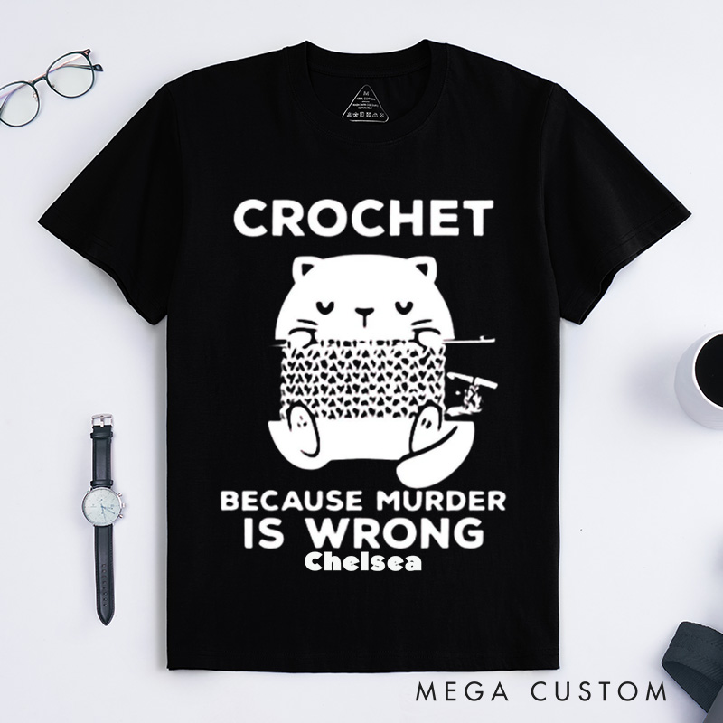 Personalized Cute Cat Crochet Because Murder Is Wrong Classic T-Shirts Funny Quote Shirt Crochet Lover Shirt Gift For Crochet Lover Knitting Tee Cat Mom Tee