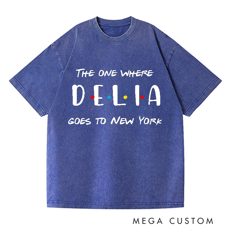 Personalized The One Where Add Name Goes To New York Washed T-Shirts Custom Vacation Travel Shirts Unique Traveler Gift Trip Lover Gift