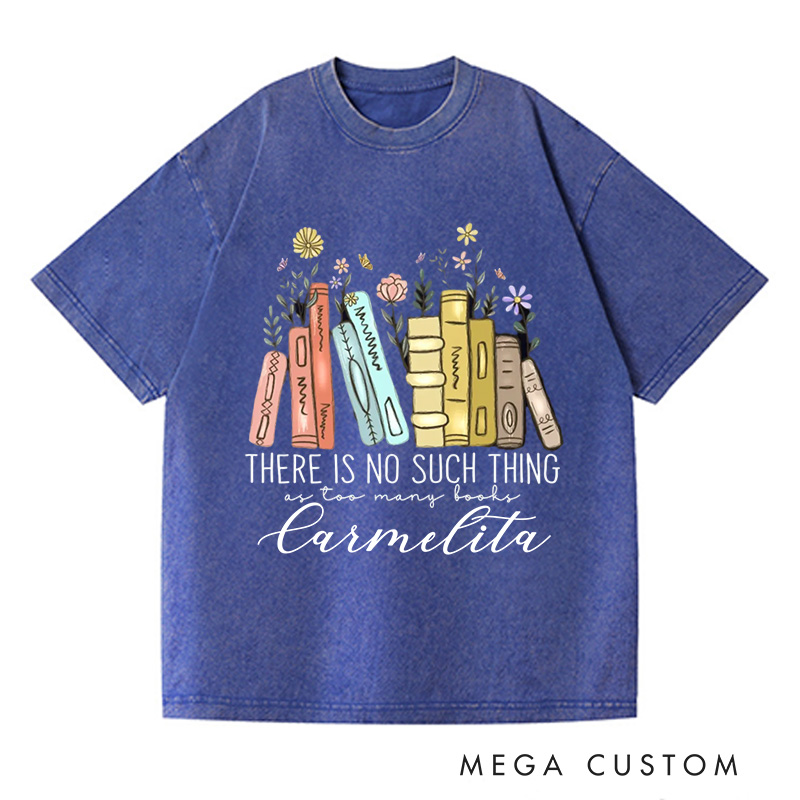 Personalized There Is No Such Thing As Too Many Books Washed T-Shirts Reading Book Lover Shirt Librarian Shirt Book Lover Gift Bibliophile Shirt