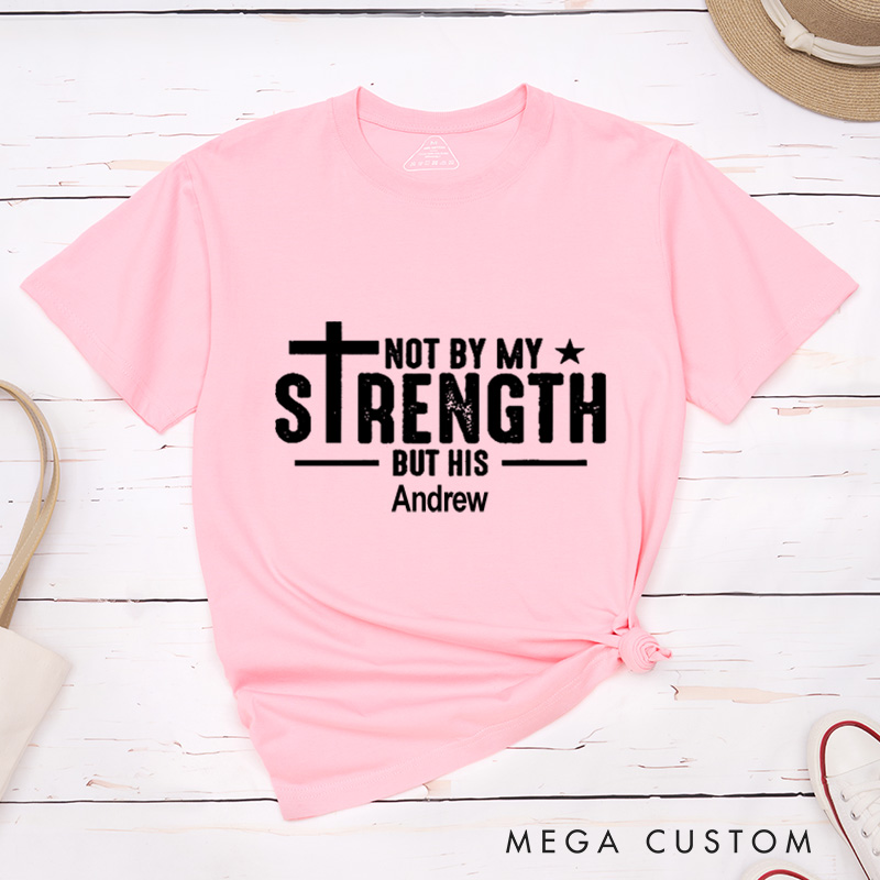 Personalized Not by My Strength But His Classic T-Shirt with Custom Name Bible Verse Cotton Basic Shirt Easter Birthday Gift Religious Gift for Men
