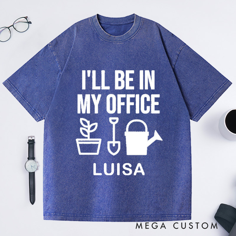 Personalized I'll Be In My Office Washed T-Shirts Garden Shirt Funny Plant Shirt Gardening Shirt Office Tee Gift For Garden Lovers