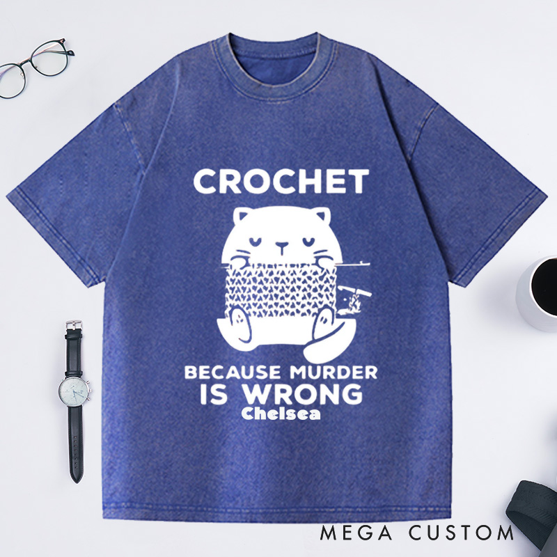 Personalized Cute Cat Crochet Because Murder Is Wrong Washed T-Shirts Funny Quote Shirt Crochet Lover Shirt Gift For Crochet Lover Knitting Tee Cat Mom Tee