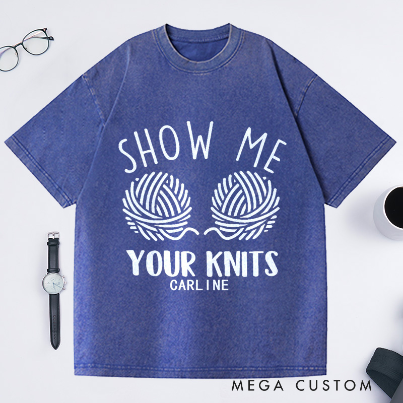 Personalized Show Me Your Knits Washed T-Shirts Knit Gift Knitting Gift Knitter Gift Love To Knit Love Knitting Knit Lover