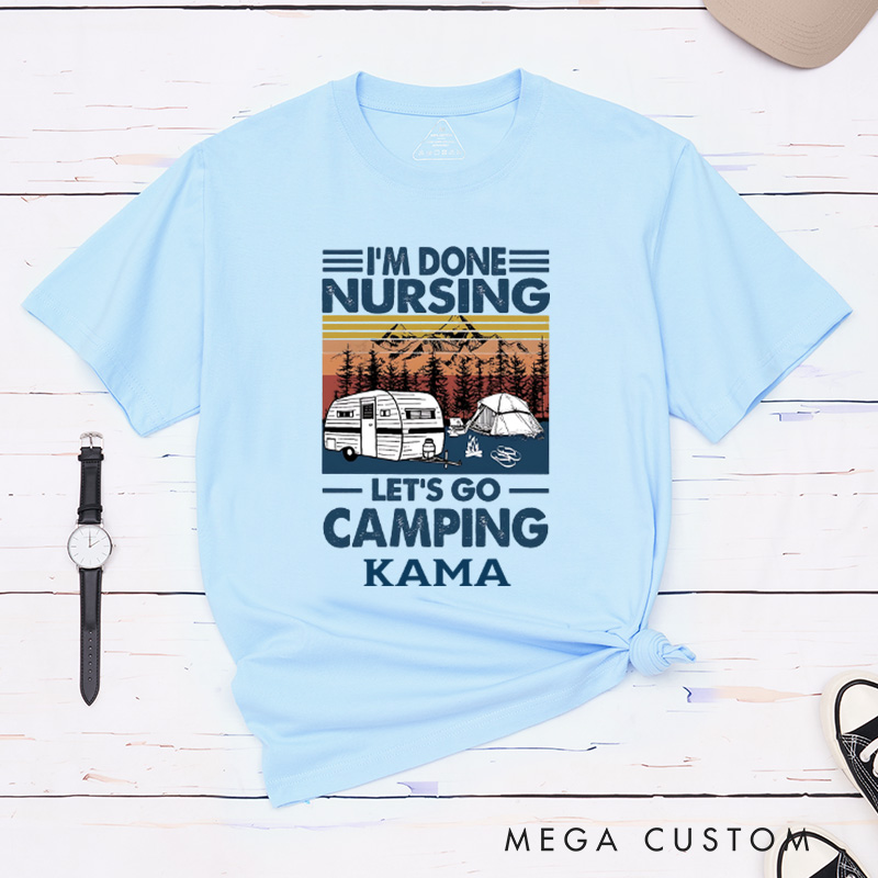 Personalized I'm Done Nursing Let's Go Camping T-Shirt Happy Camper RV Life Hiking Shirt Travel Outdoors Lovers Gift