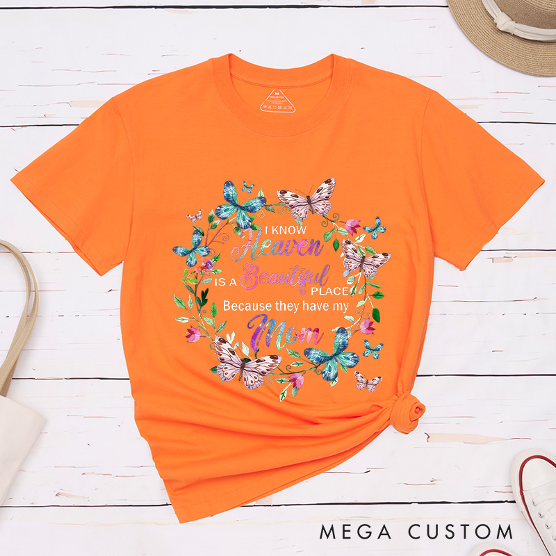 Personalized Memorial Tee for Loved One Custom Remembrance T-Shirt I Know Heaven Is A Beautiful Place Because They Have My Mom