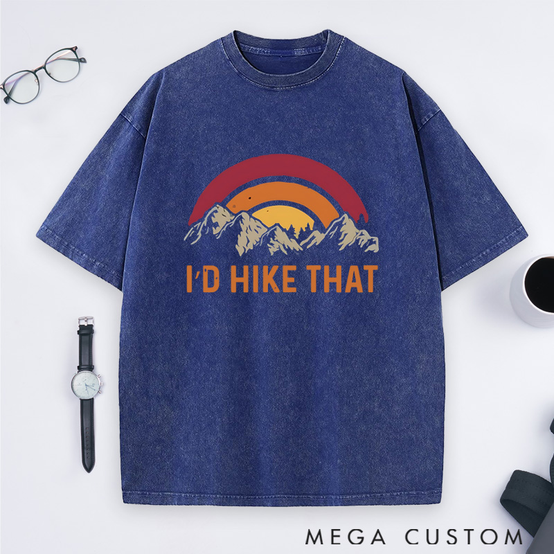 Personalized I'd Hike That Washed T-Shirts Gift for Hiking Traveling Camping Adventure Lover