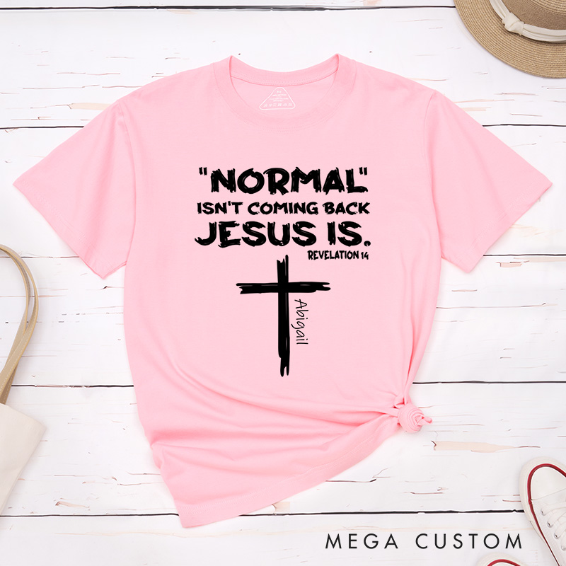 Personalized Normal Isn't Coming Back Jesus Is T-Shirt with Custom Name Christians Gift Birthday Gift Christian Apparel Gift for Jesus Lover 
