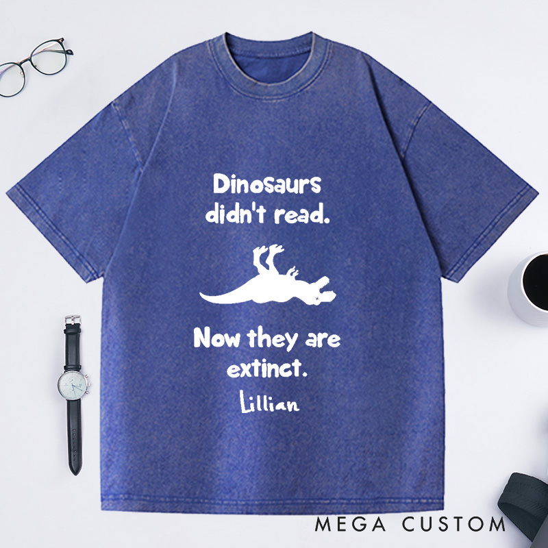 Personalized Dinosaurs Didn't Read Now They Are Extinct Washed T-Shirts Book Lover Gift