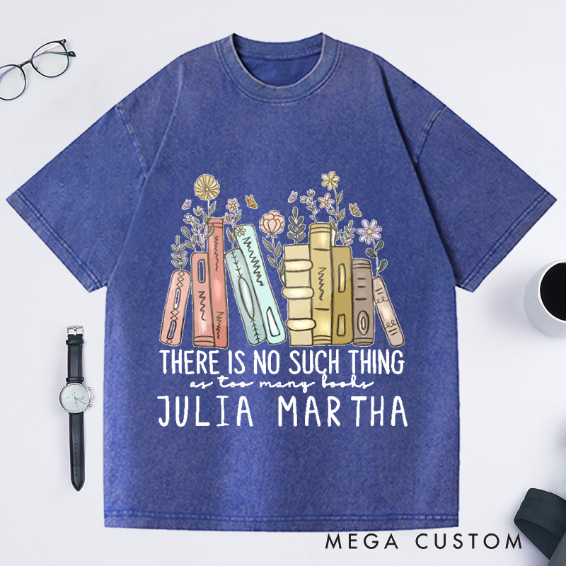 Personalized There Is No Such Thing As Too Many Books Washed T-Shirts Reading Book Lover Shirt