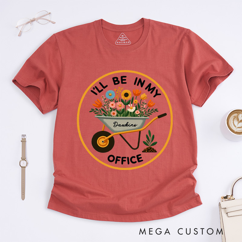Personalized I'll Be In My Office Classic T-Shirts Garden Shirt Garden Love Office Party Tee Gift for Garden Lovers