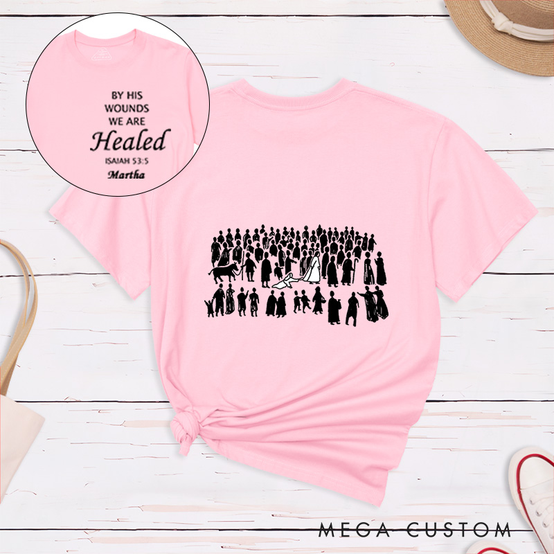 Personalized By His Wounds We are Healed Cotton T-Shirt with Name Christian Isaiah 53:5 Unisex Classic T-Shirt Bible Verse Shirt Baptism Faith Gift