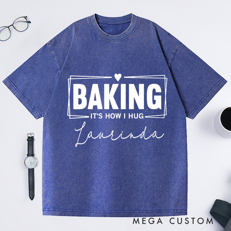 Personalized Baking Lover Washed T-Shirts Funny Baking Shirt Baking It's How I Hug Shirt Funny Baker Gift