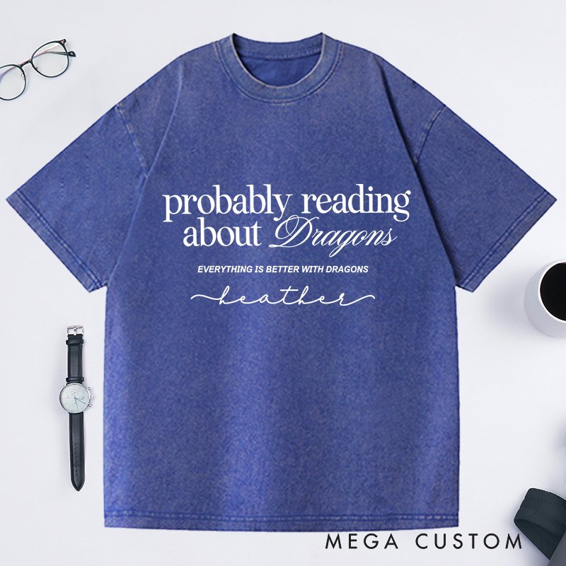 Personalized Probably Reading About Dragons Washed T-Shirts Bookish Shirt Booktok librarian Gift Book Lover