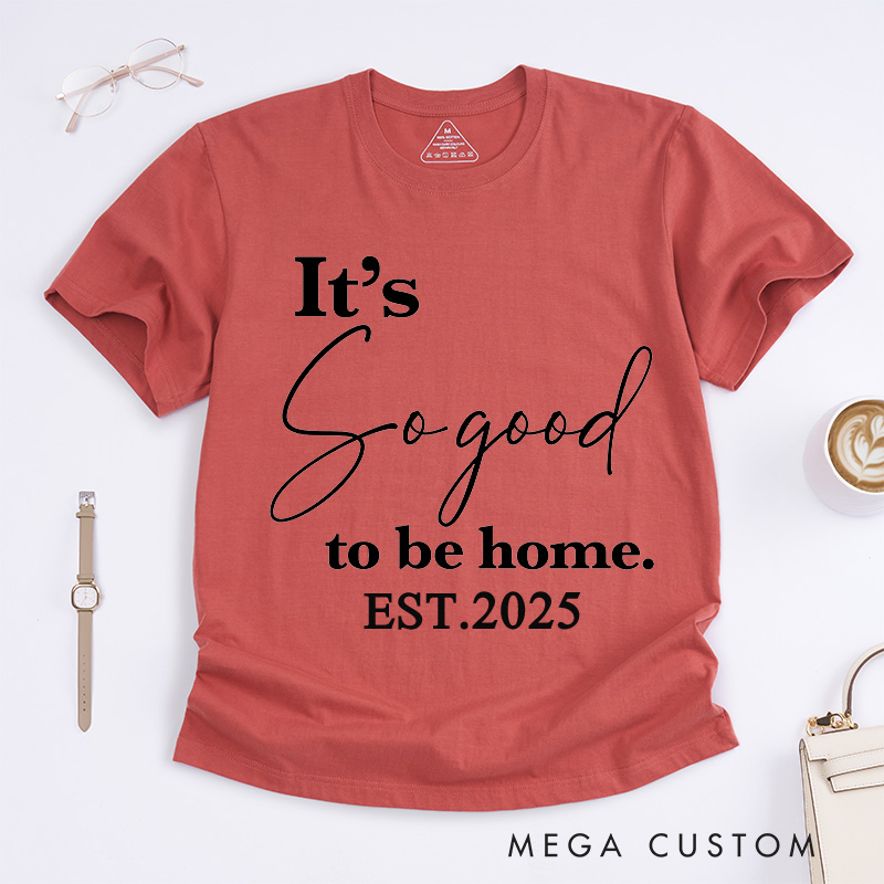 Personalized T-Shirt Housewarming Gift It's so Good to Be Home T-Shirt New Home Gifts Perfect Gift for New Homeowners New Homeowner Gift