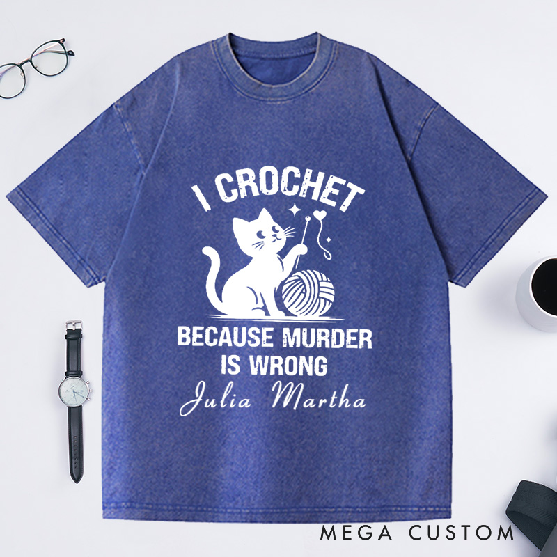 Personalized I Crochet Because Murder Is Wrong Washed T-Shirts Funny Crochet Shirt Crochet Lover Shirt Animal Lover Funny Quote Shirt Gift for Mom