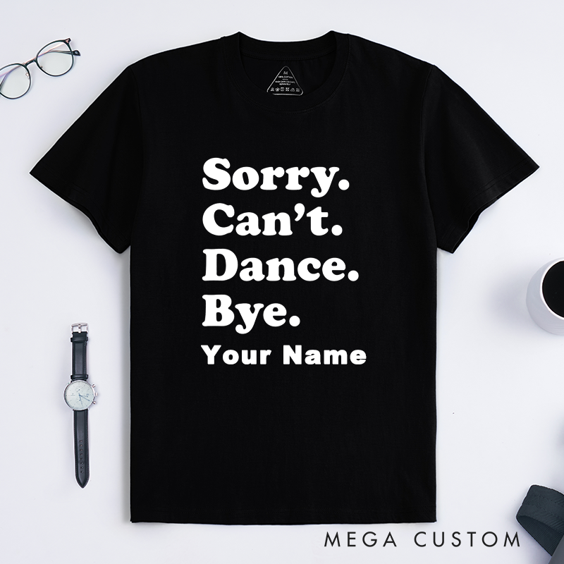 Personalized Sorry Can't Dance Bye T-Shirts Unisex Custom Name Gift Humorous Saying Unique Statement Tee for Friends Family Dancers
