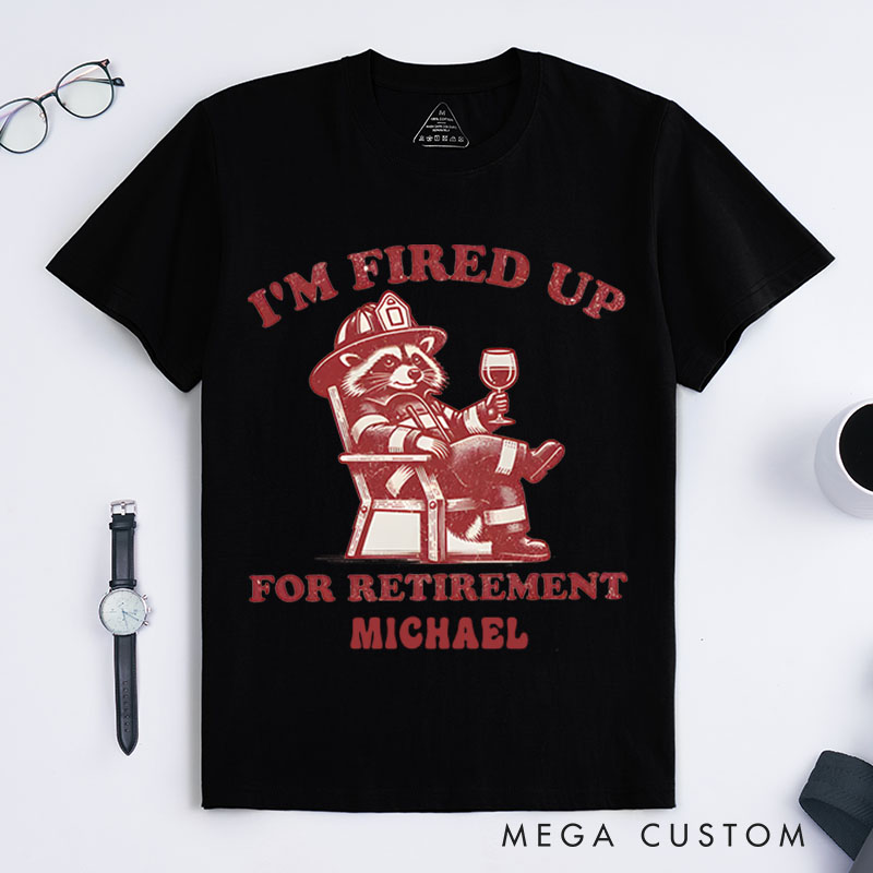 Personalized Firefighter T-Shirts I'm Fired Up for Retirement Fashion Design T-Shirts
