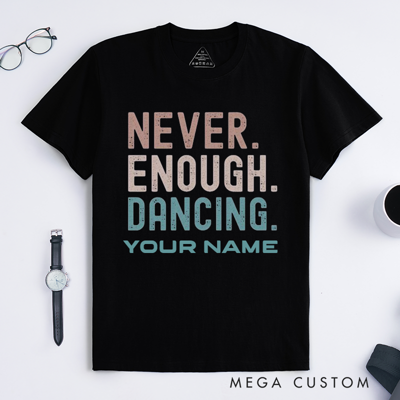 Personalized Never Enough Dancing T-Shirts Custom Name Dance Lover Gift Unisex Motivational Quote Tee Available Perfect for Dancers