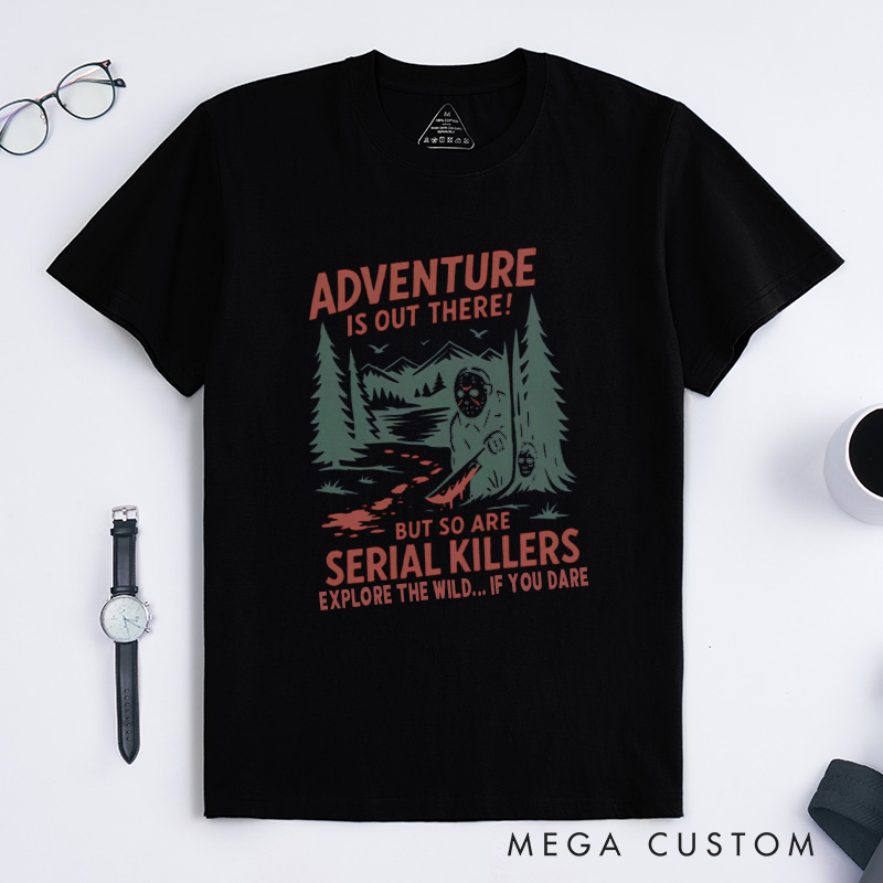 Personalized Adventure Is out There but so Are Serial Killers T-Shirt Outdoor Camping Lovers T-Shirt Halloween Gift