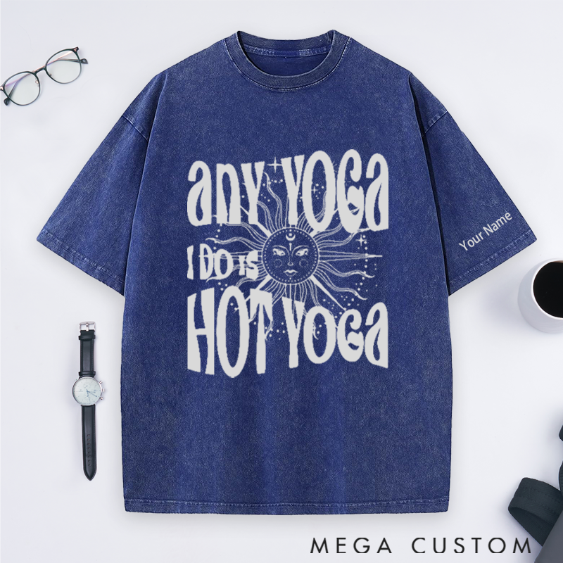 Personalized Yoga Washed T-Shirt with Funny Any Yoga I Do Is Hot Yoga Design Perfect Gift for Yoga Lover and Daily Wear