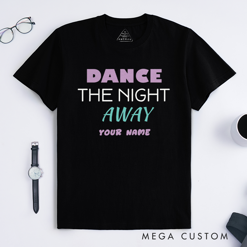 Personalized Dance The Night Away T-Shirts Custom Name Gift Unisex Trendy Outfit Unique Dancing Lover Apparel for Friends Family