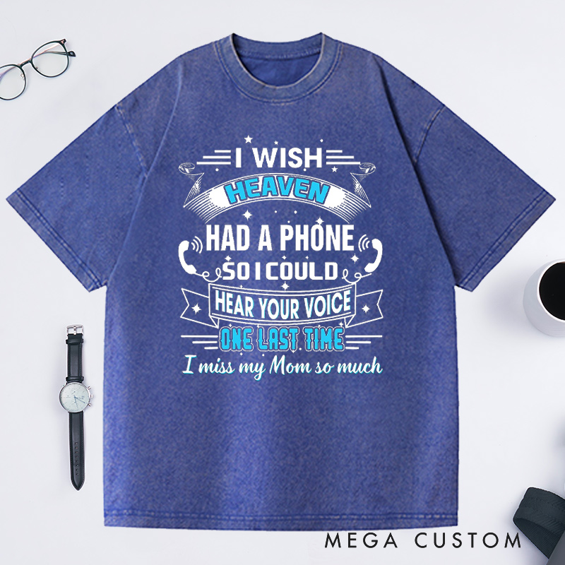 Personalized Washed T-Shirt I Wish Heaven Had a Phone So I Could Hear Your Voice One Last Time I Miss My Mom So Much Custom Memorial Tee
