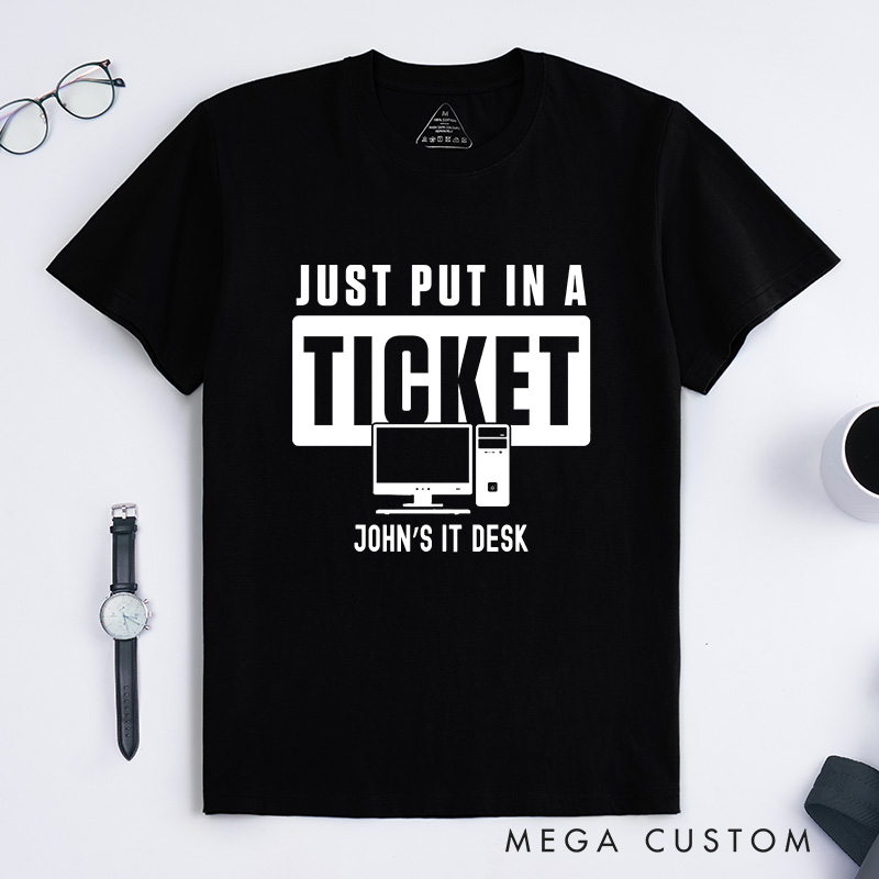 Personalized Just Put In A Ticket T-Shirt Computer Geek Tech Support Shirt Programmer IT Lovers Shirt Gift for Nerd