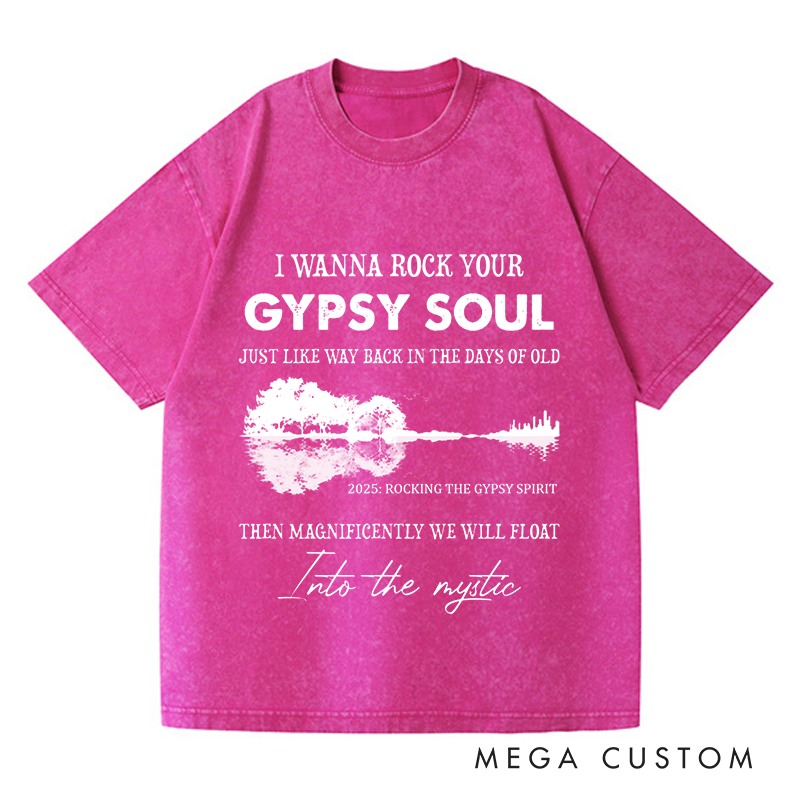 Personalized Washed T-Shirts I Wanna Rock Your Gypsy Soul Just Like Way Back in the Days of Old Then Magnificently We Will Float T-Shirt
