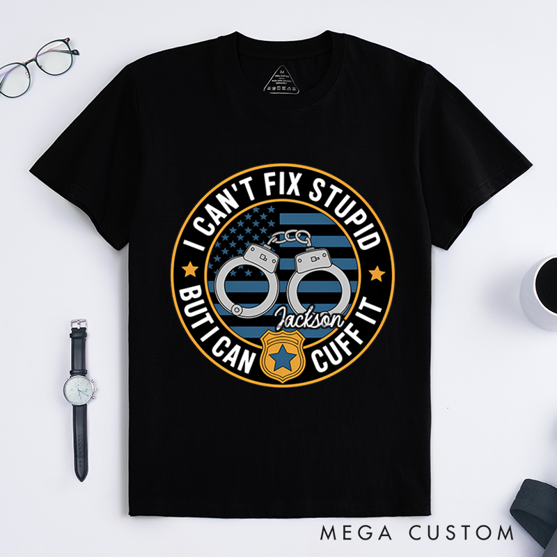 Personalized I Can't Fix Stupid But I Can Cuff It T-Shirt with Handcuff and Badge Design Gift for Law Enforcement