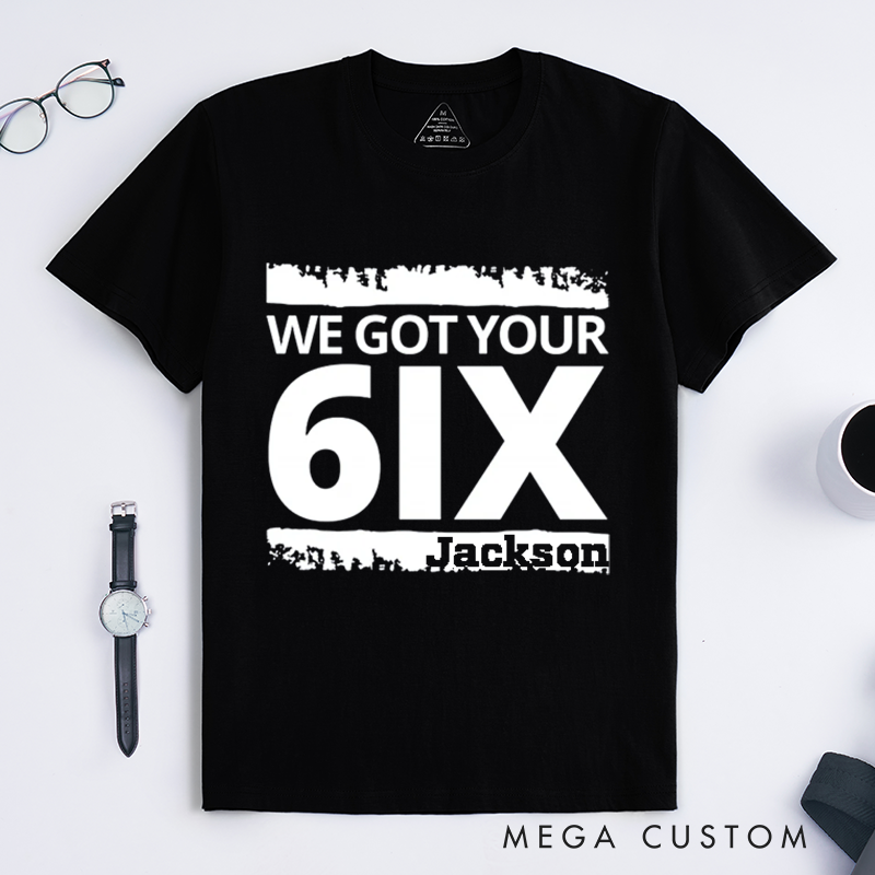 Personalized We Got Your 6IX T-Shirt with Bold Text Design Gift for Law Enforcement and Supporters