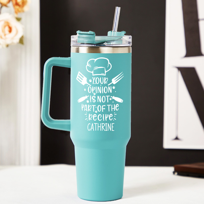 Personalized Your Opinion is not the Part of the Recipe Tumbler Baking Lover Tumbler with Name 40oz Stainless Steel Tumbler for Baker Her