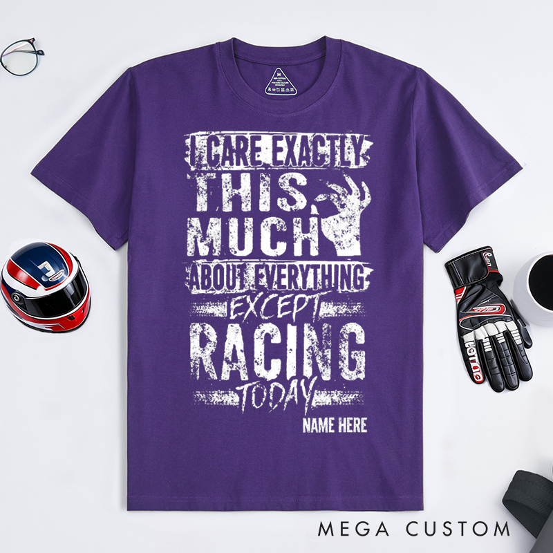 Personalized Funny Racing T Shirt I Care Exactly This Much About Everything Except Racing Today Tee Gift for Racers and Racing Lovers
