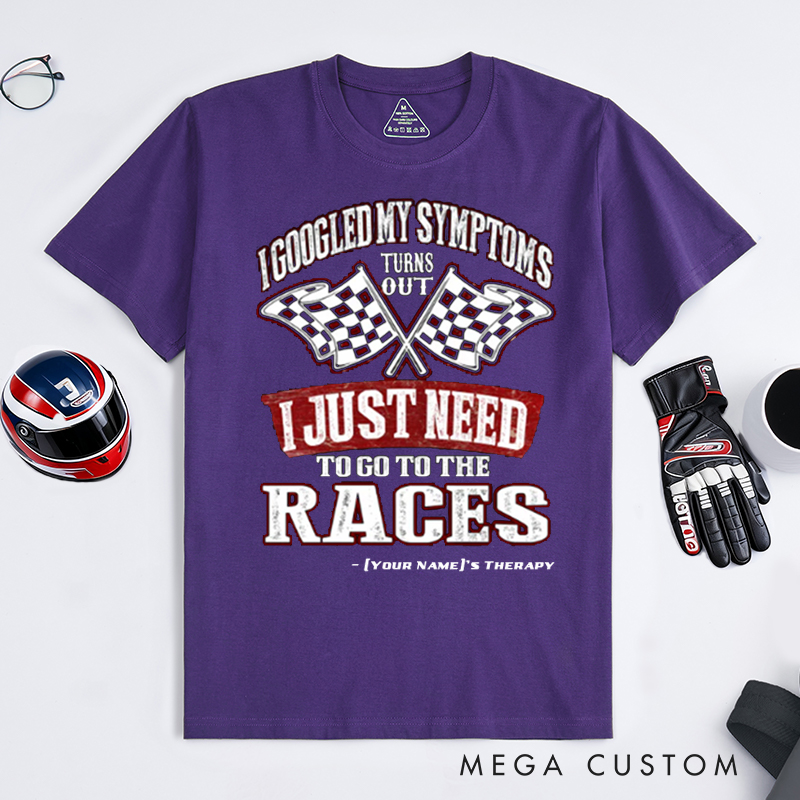 Personalized Funny Racing T Shirt Custom Name I Googled My Symptoms I Just Need To Go To The Races Tee for Racers and Racing Lovers