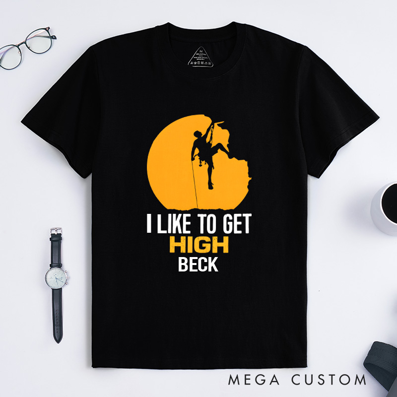 Personalized Funny T-Shirt I like to Get High Sarcastic Joke Climbing Gifts Outdoors Present
