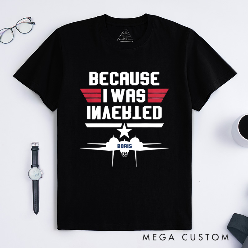Personalized Because I Was Inverted T-Shirt Aviation Enthusiasts T-Shirt Geek Lover Gift