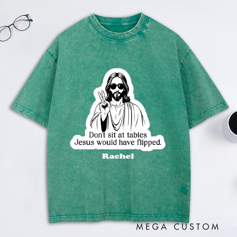 Personalized Don't Sit at Tables Jesus Would Have Flipped Washed T-Shirt with Custom Name Funny Christian Tee Jesus Shirt Religious Christian Gift